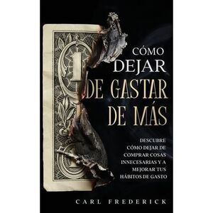 Cómo Dejar de Gastar de Más: Descubre Cómo Dejar de Comprar Cosas Innecesarias y
